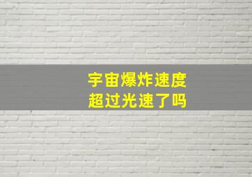 宇宙爆炸速度 超过光速了吗